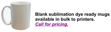 Blank sublimation dye ready mugs  available in bulk to printers. Call for pricing.