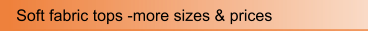 Soft fabric tops -more sizes & prices