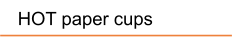 HOT paper cups