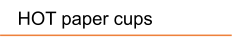 HOT paper cups