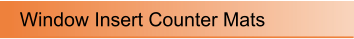 Window Insert Counter Mats