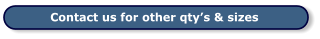 Contact us for other qty’s & sizes
